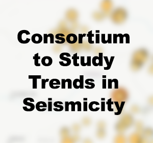 Consortium to Study Trends in Seismicity.