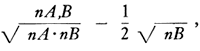 (Number of joint occurrences of A and b divided by the root of the production of the occureneces of A times B) minus (half the root of the occurences of b)